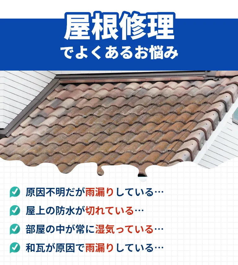 屋根修理でよくあるお悩み！原因不明だが雨漏りしている…。屋上の防水が切れている…。部屋の中が常に湿気っている…。和瓦が原因で雨漏りしている…。